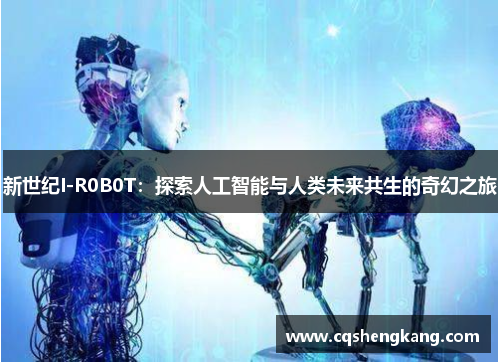 新世纪I-R0B0T：探索人工智能与人类未来共生的奇幻之旅